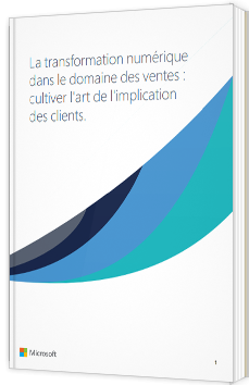 La transformation numérique dans le domaine des ventes : cultiver l'art de l'implication des clients - Microsoft - Livre Blanc