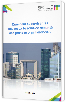 Comment superviser les nouveaux besoin de sécurité des grandes organisations ?