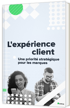 L'expérience client, une priorité stratégique pour les marques