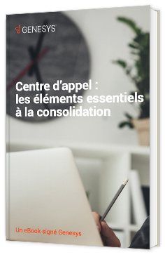Centre d'appel : les éléments essentiels à la consolidation