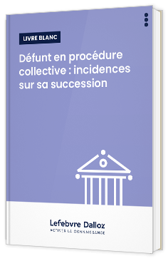 Livre blanc - Défunt en procédure collective : incidences sur sa succession - EFL