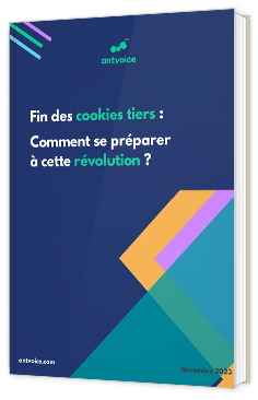 Livre blanc - Fin des cookies tiers : Comment se préparer à cette révolution ? - AntVoice