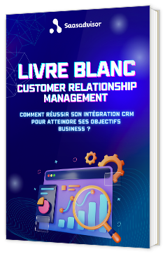 Livre blanc - "Comment réussir son intégration CRM pour atteindre ses objectifs business ?" - SAAS ADVISOR