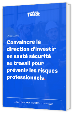 Livre blanc - "Convaincre la direction d’investir en santé sécurité au travail pour prévenir les risques professionnels" - Editions Tissot