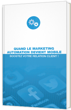 Quand le marketing automation devient mobile, boostez votre relation client !