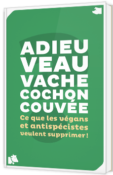 Adieu veau, vache, cochon couvée - Ce que les végans et antispécistes veulent supprimer !