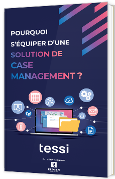 Pourquoi s'équiper d'une solution de case management ?