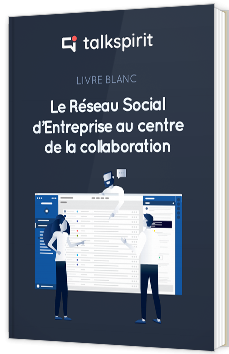 Le réseau social d'entreprise au centre de la collaboration