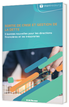 Sortie de crise et gestion de dette - 3 bonnes nouvelles pour les directions financières et les trésoreries