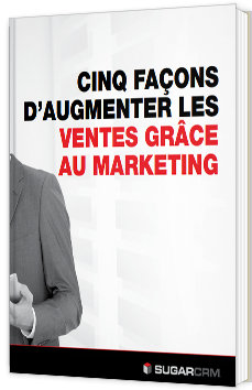 5 façons d'augmenter les ventes grâce au marketing et SugarCRM