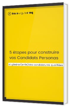 5 étapes pour construire vos candidats personas et générer des candidatures qualifiées
