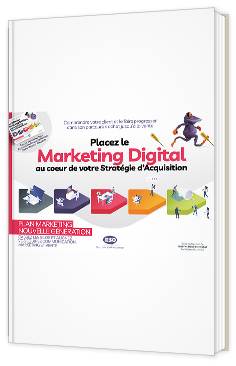 Placez le Marketing Digital au cœur de votre Stratégie d’Acquisition