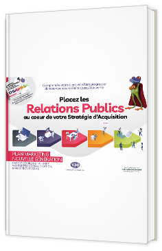 Placez les Relations Publics au coeur de votre Stratégie d’Acquisition