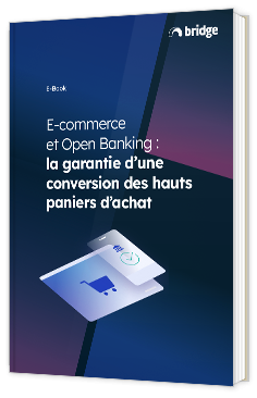 Livre blanc - E-commerce et Open Banking : la garantie d'une conversion des hauts paniers d'achat - Bridge API