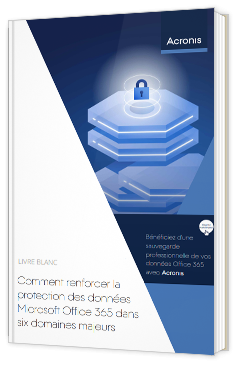 Comment renforcer la protection des données Microsoft Office 365 dans six domaines majeurs