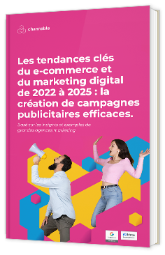 Les tendances clés du e-commerce et du marketing digital de 2022 à 2025 : la création de campagnes publicitaires efficaces