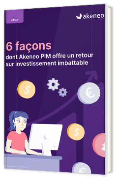 6 façons dont Akeneo PIM offre un retour sur investissement imbattable