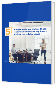 Cinq conseils aux équipes IT pour délivrer une meilleure expérience digitale aux collaborateurs