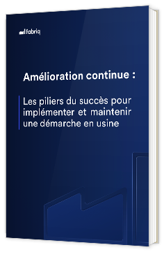 Livre blanc - Amélioration continue : Les piliers du succès pour implémenter et maintenir une démarche en usine - fabriq
