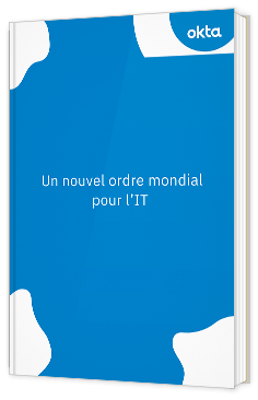 Livre blanc - Un nouvel ordre mondial pour l’IT - Okta 