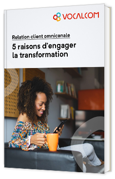 Livre blanc - Relation client omnicanale : 5 raisons d'engager la transformation - Vocalcom
