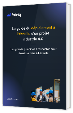 Livre blanc - Le guide du déploiement à l'échelle d'un projet industrie 4.0 - fabriq