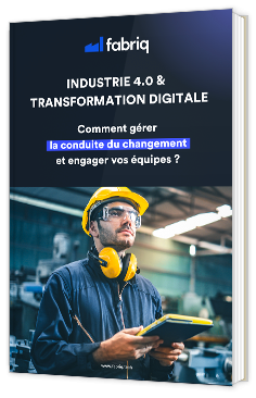 Livre blanc - INDUSTRIE 4.0 & TRANSFORMATION DIGITALE : Comment gérer la conduite du changement et engager vos équipes ? - fabriq 