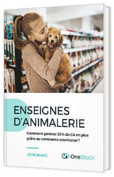 Livre blanc - Enseignes d'animalerie : Comment générer 25% de CA en plus grâce au commerce omnicanal ? - Onestock