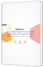 Selfcare : pour davantage d’autonomie client dans le support client
