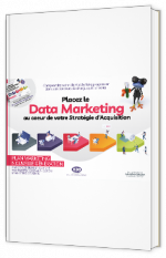 Placez le Data Marketing au cœur de votre Stratégie d’Acquisition