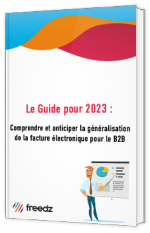 Le guide pour 2023 : Comprendre et anticiper la généralisation de la facture électronique pour le B2B