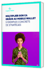 Multiplier son CA grâce au mobile Wallet : 5 exemples concrets de stratégies