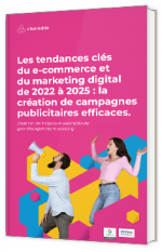 Les tendances clés du e-commerce et du marketing digital de 2022 à 2025 : la création de campagnes publicitaires efficaces