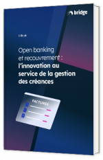 Livre blanc - Open banking et recouvrement : l’innovation au service de la gestion des créances - Bridge API