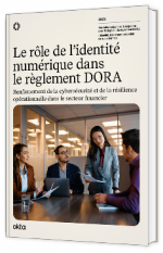 Livre blanc - Le rôle de l’identité numérique dans le règlement DORA - Okta 