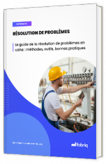 Livre blanc - RÉSOLUTION DE PROBLÈMES : Le guide de la résolution de problèmes en usine : méthodes, outils, bonnes pratiques - fabriq